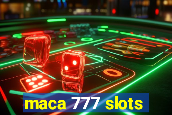 maca 777 slots